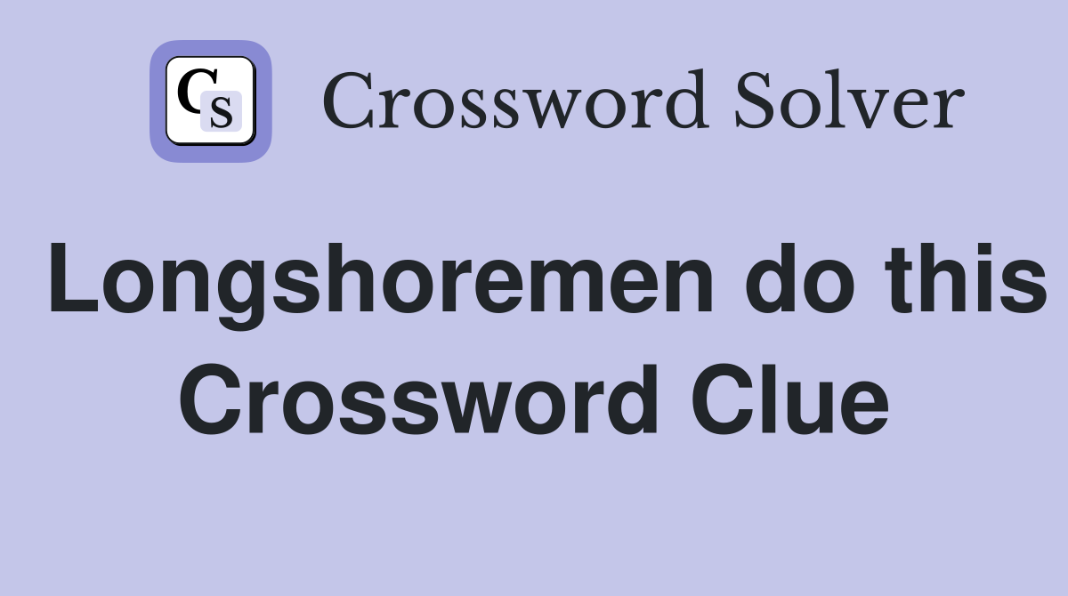 Longshoremen do this Crossword Clue