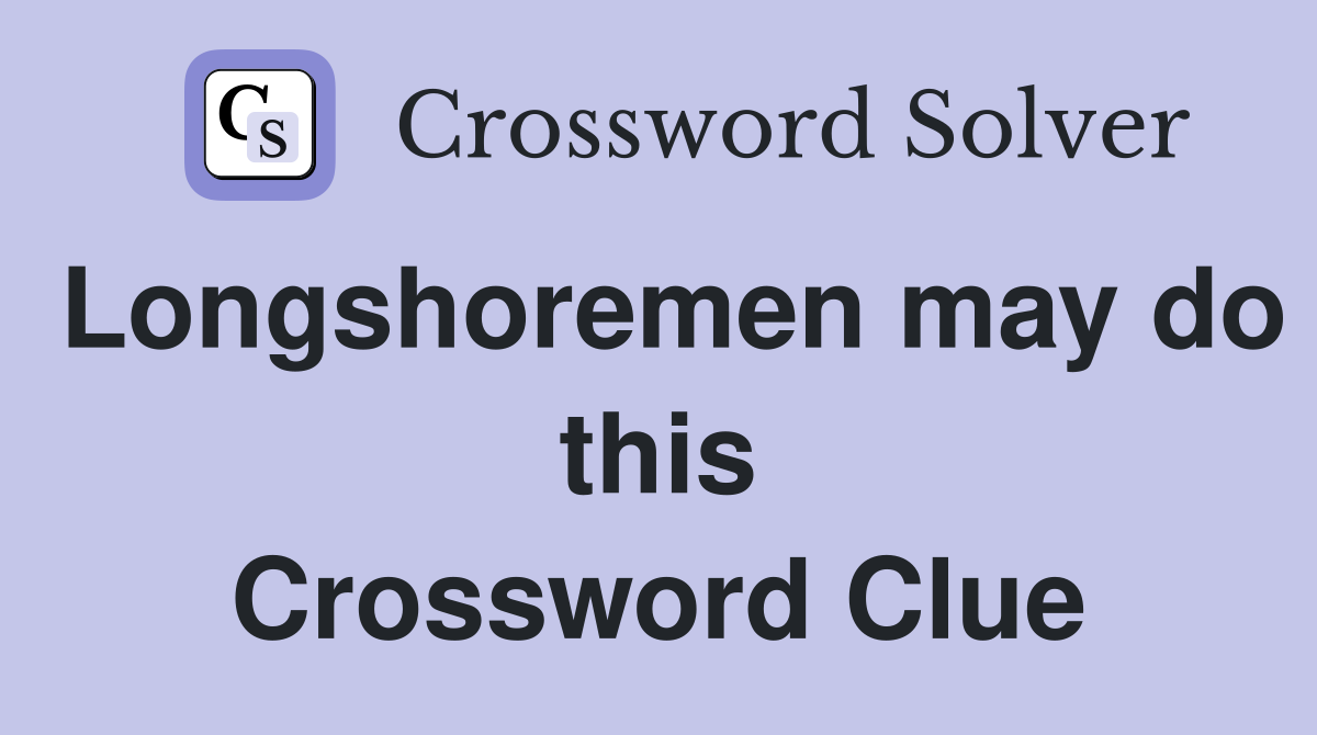 Longshoremen may do this Crossword Clue