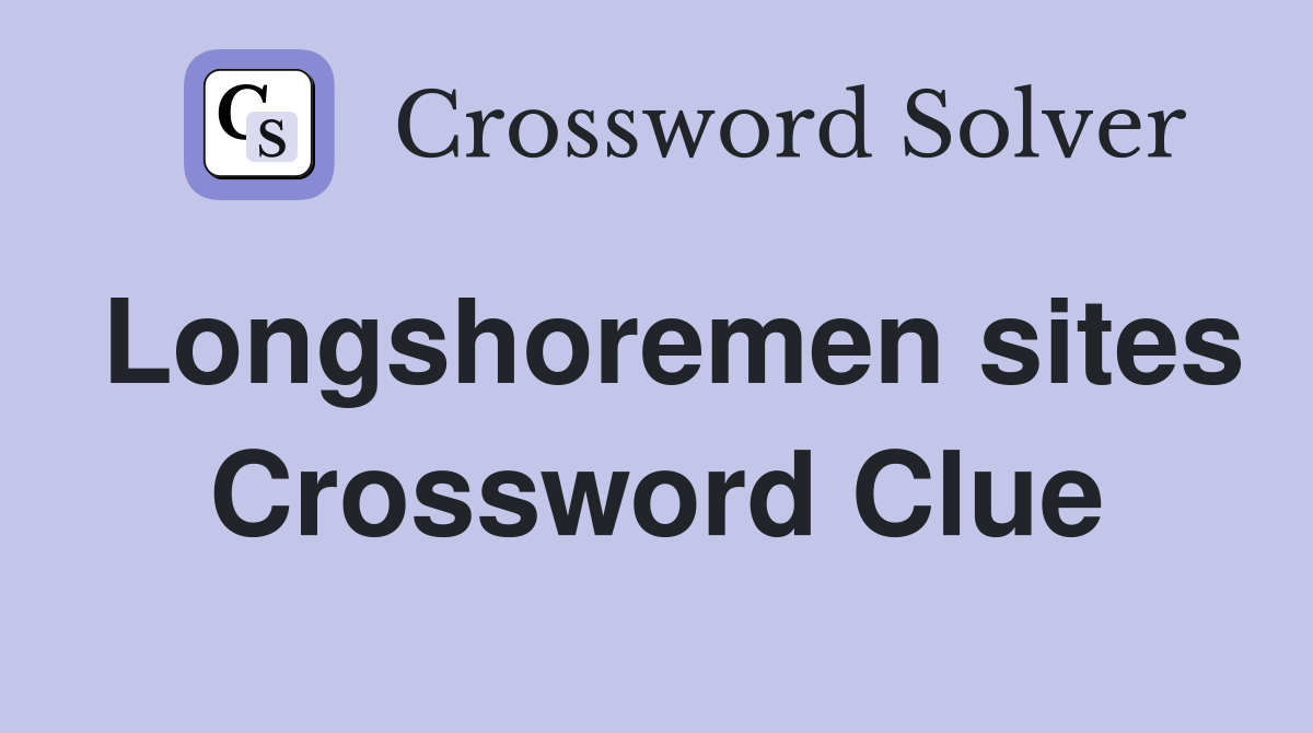 Longshoremen sites Crossword Clue