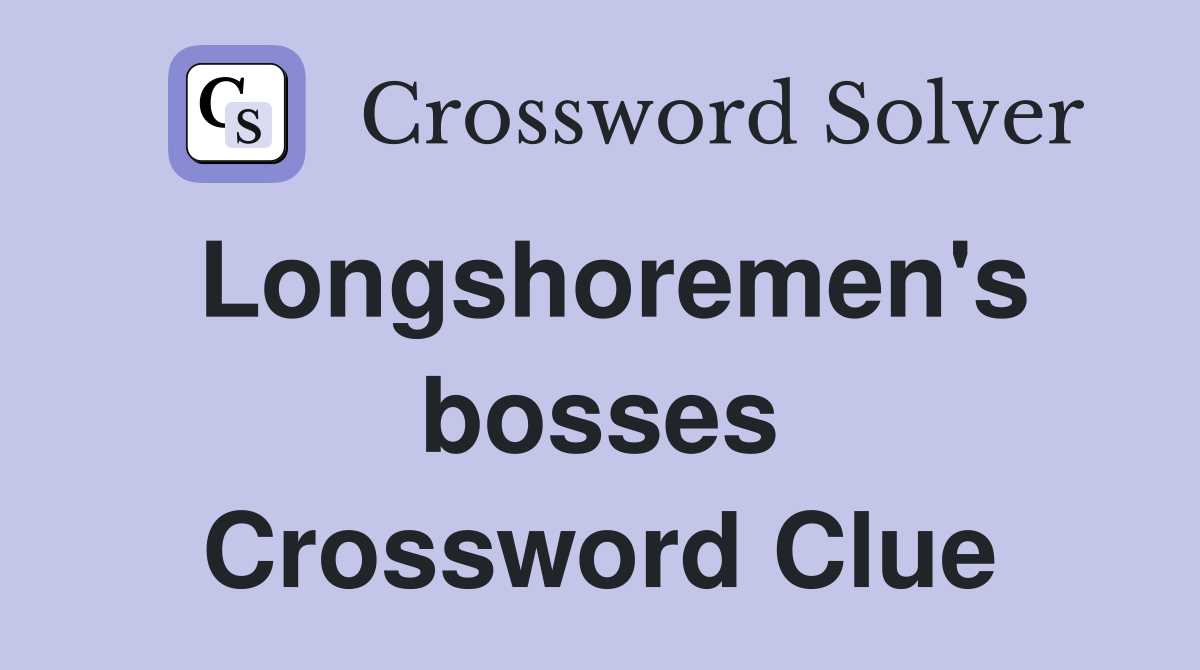 Longshoremen's bosses Crossword Clue