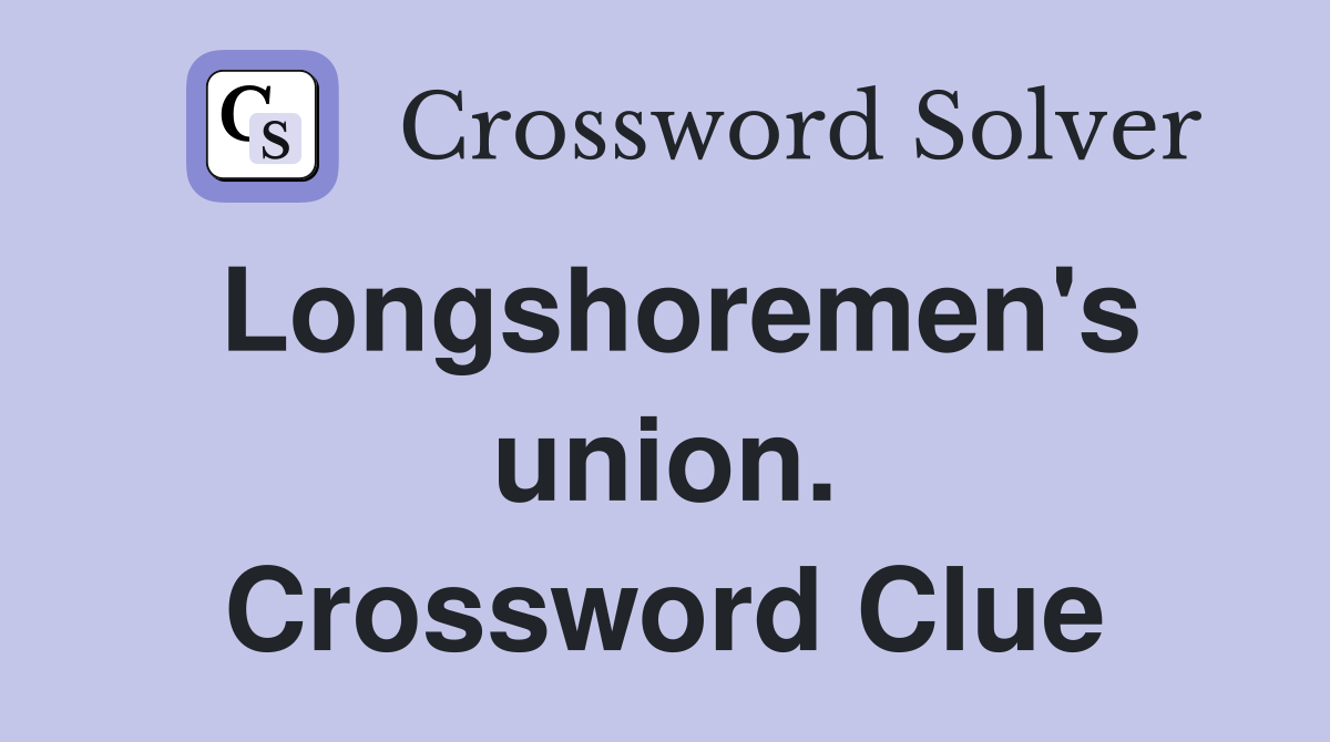 Longshoremen's union. Crossword Clue
