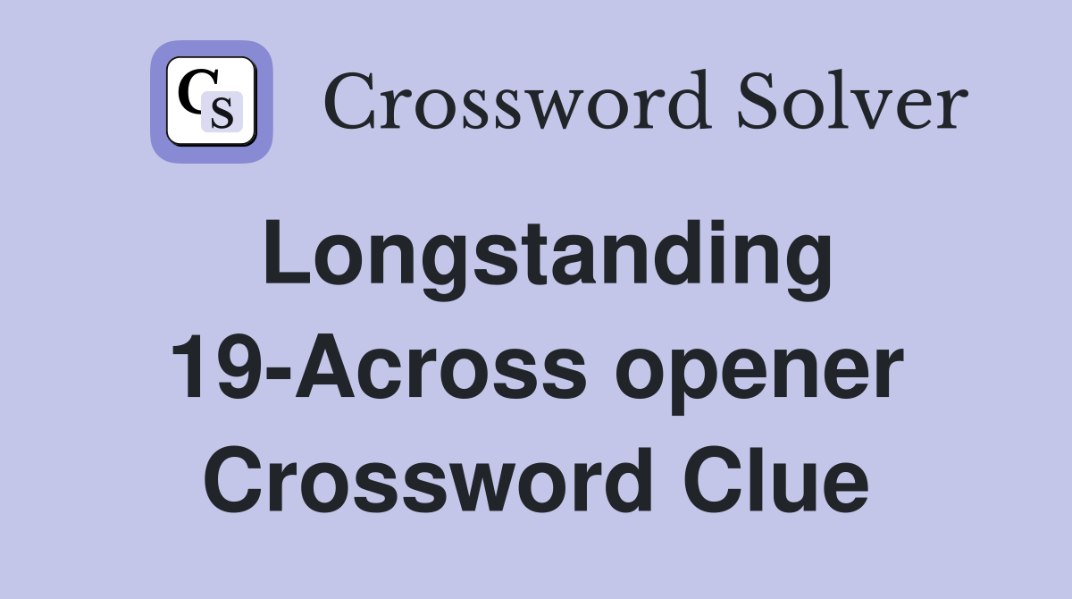 Longstanding 19-Across opener Crossword Clue