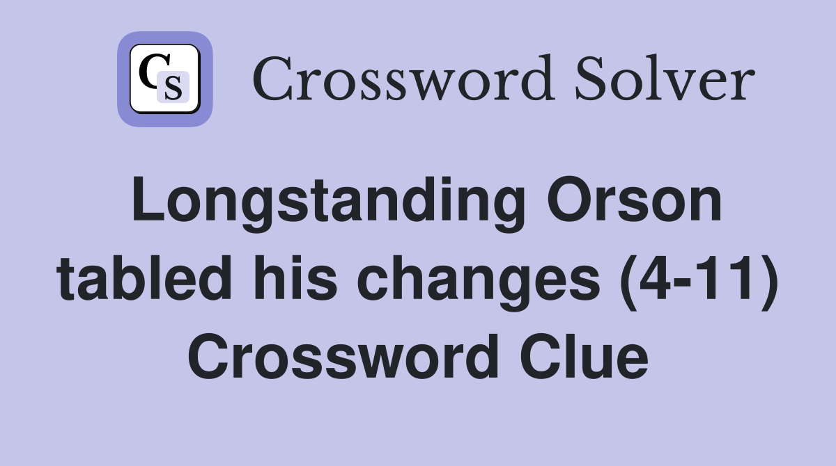 Longstanding Orson tabled his changes (4-11) Crossword Clue