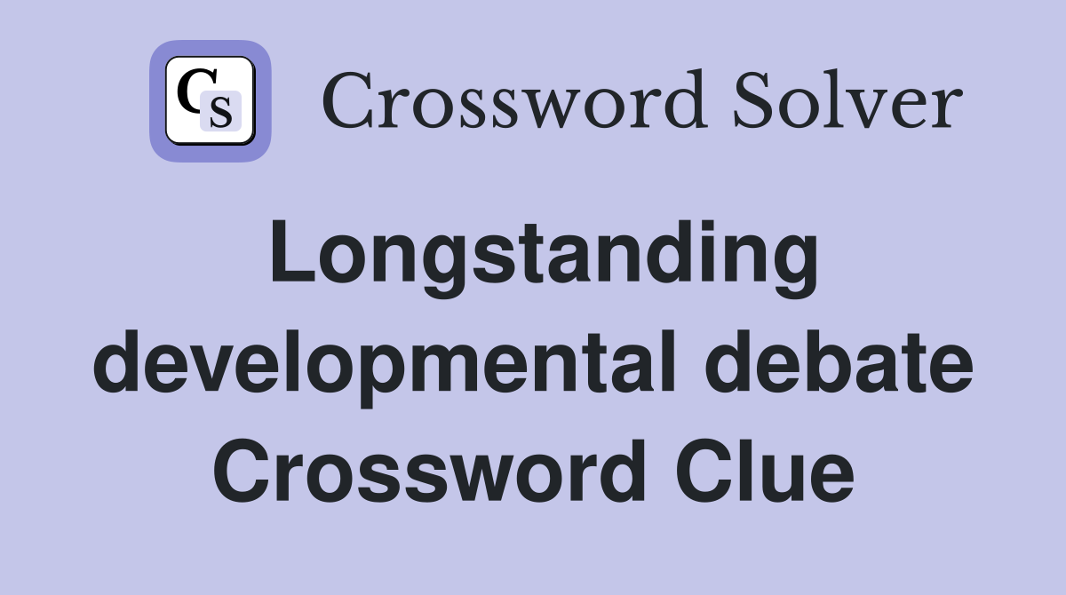 Longstanding developmental debate Crossword Clue