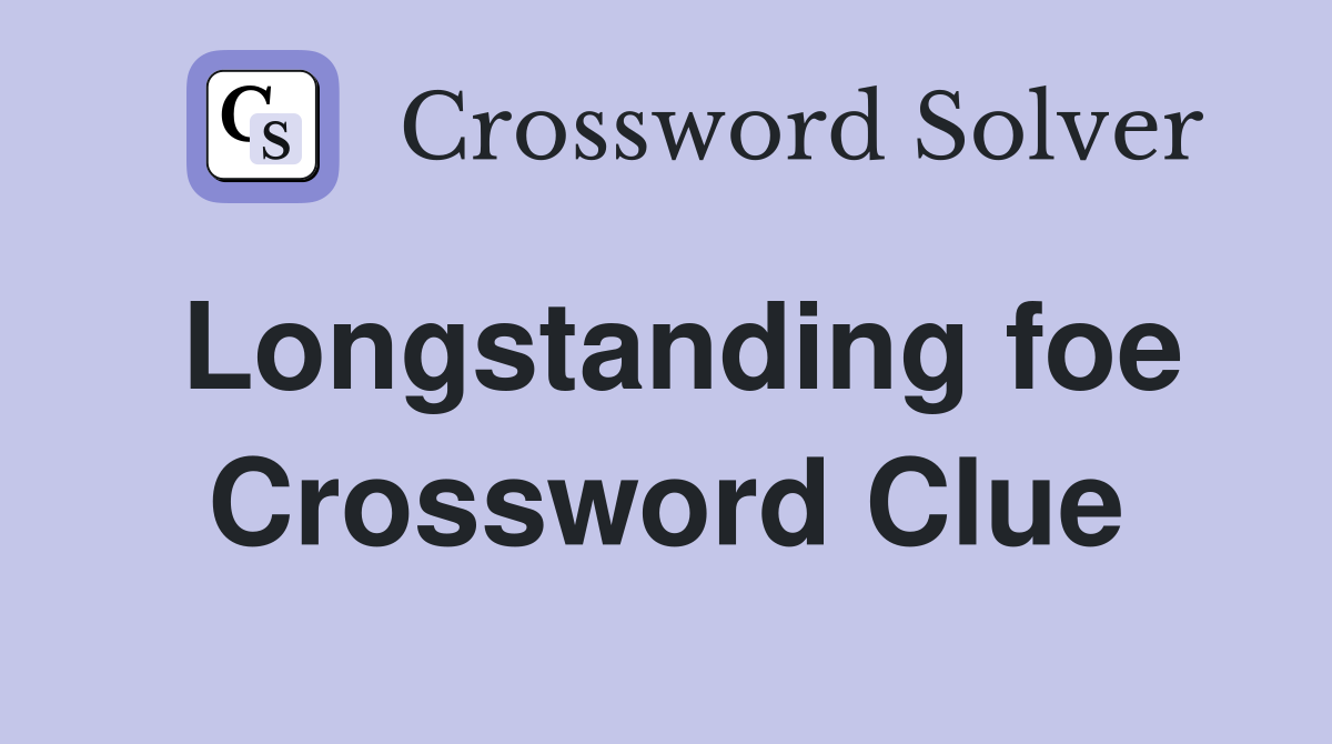 Longstanding foe Crossword Clue