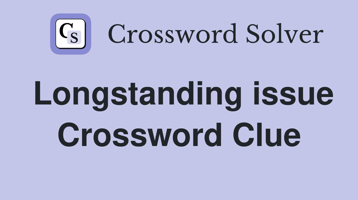 Longstanding issue Crossword Clue