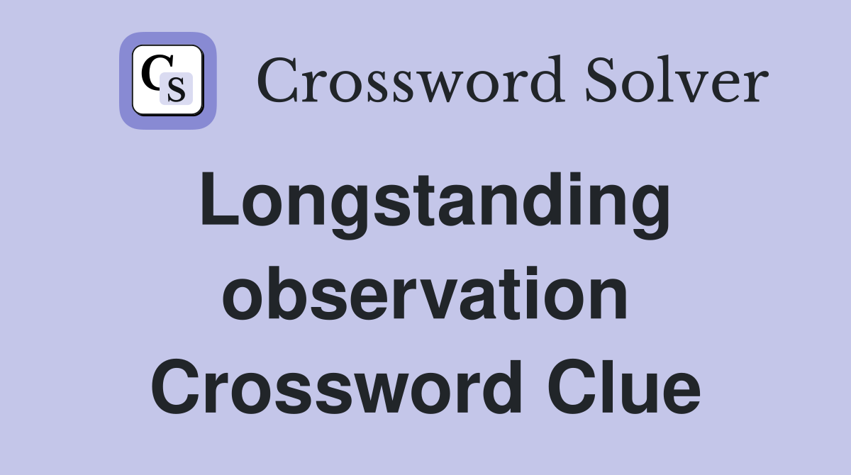 Longstanding observation Crossword Clue
