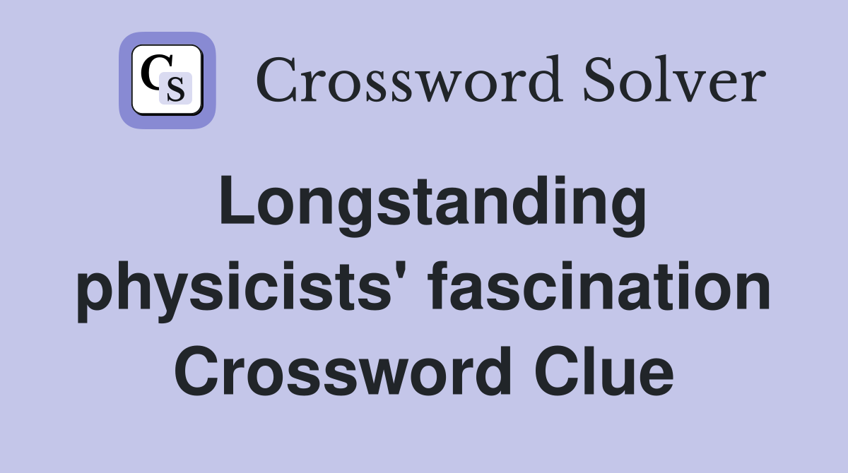 Longstanding physicists' fascination Crossword Clue