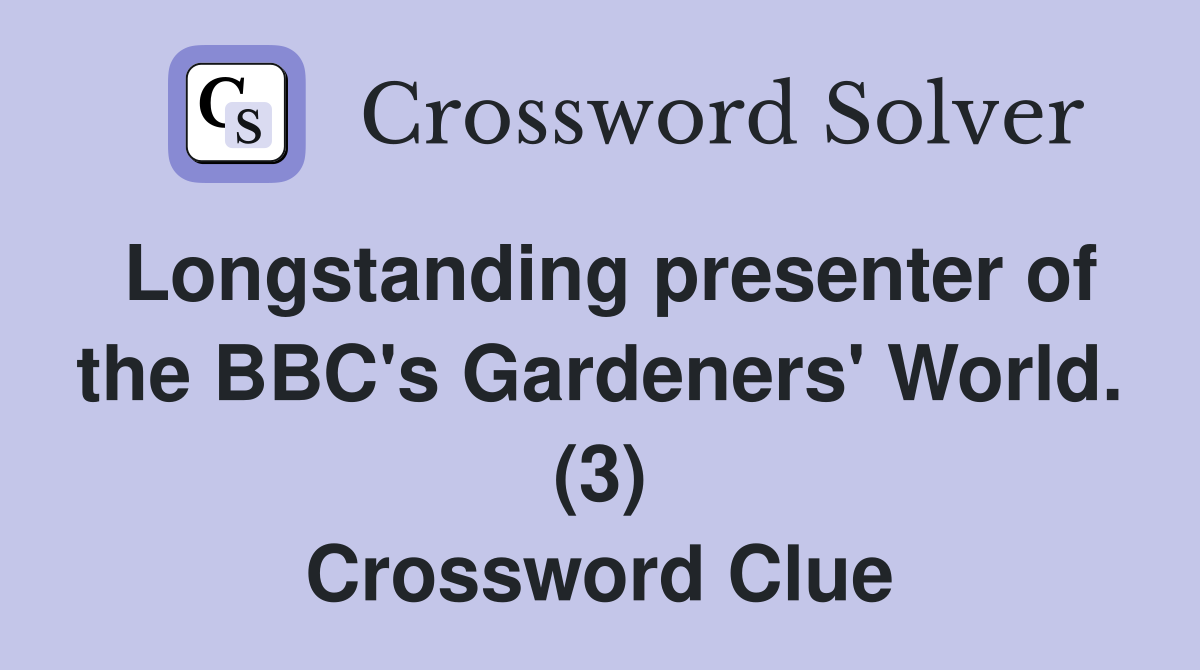 Longstanding presenter of the BBC's Gardeners' World. (3) Crossword Clue