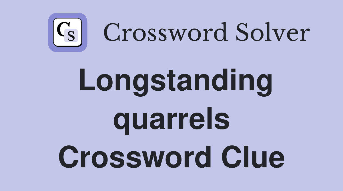 Longstanding quarrels Crossword Clue
