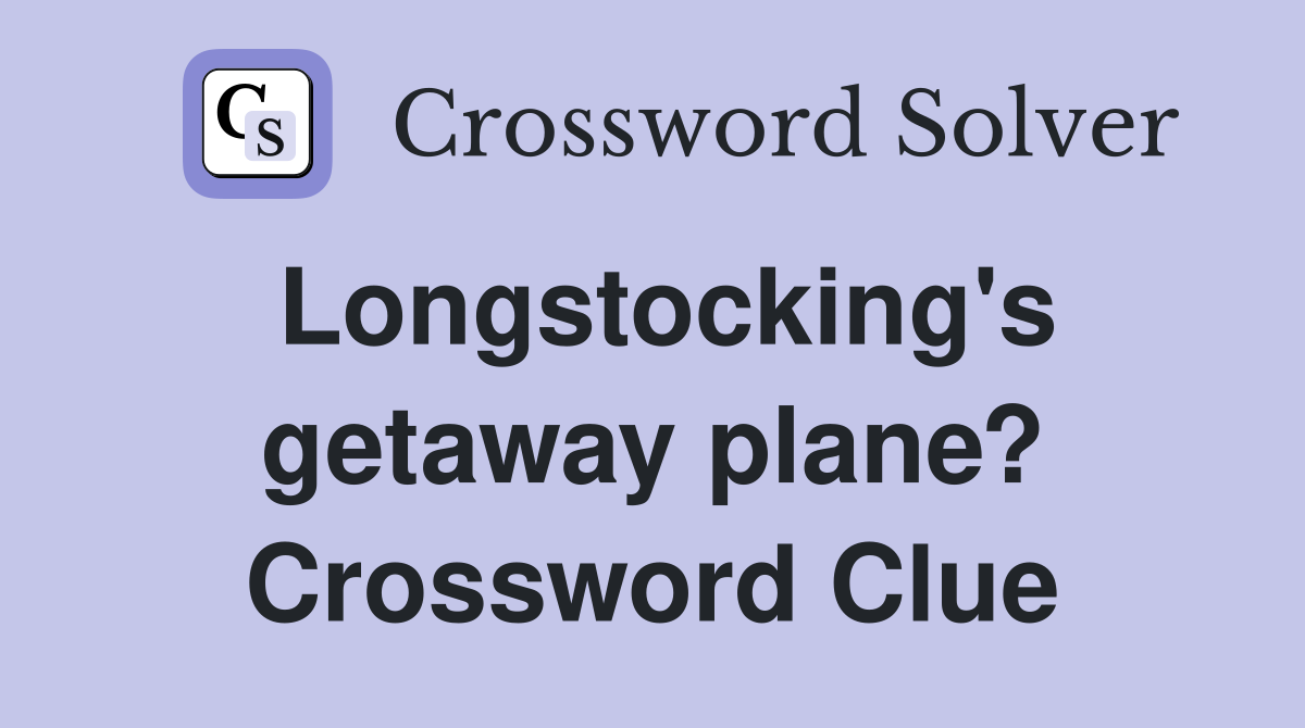 Longstocking's getaway plane? Crossword Clue