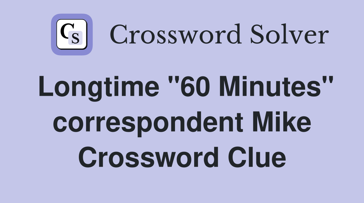 Longtime "60 Minutes" correspondent Mike Crossword Clue