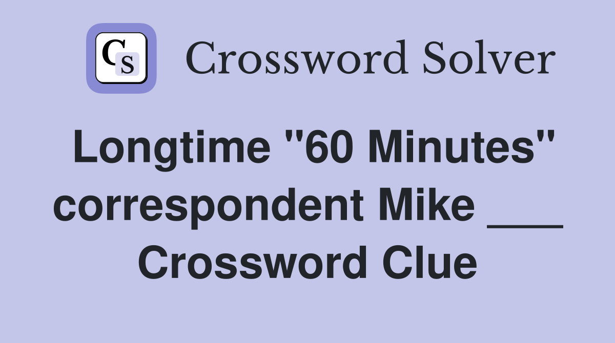 Longtime "60 Minutes" correspondent Mike ___ Crossword Clue