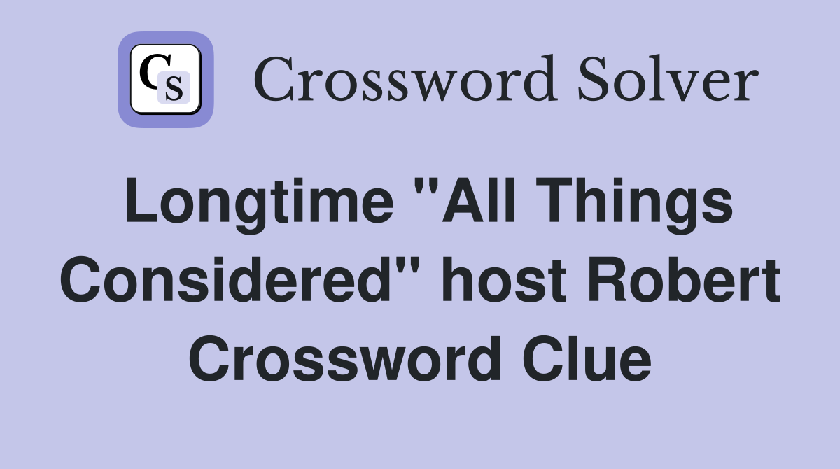 Longtime "All Things Considered" host Robert Crossword Clue