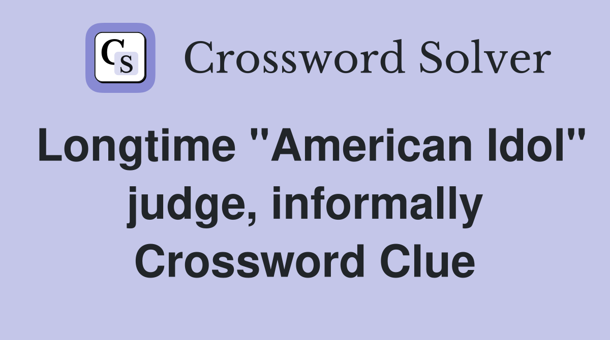Longtime "American Idol" judge, informally Crossword Clue