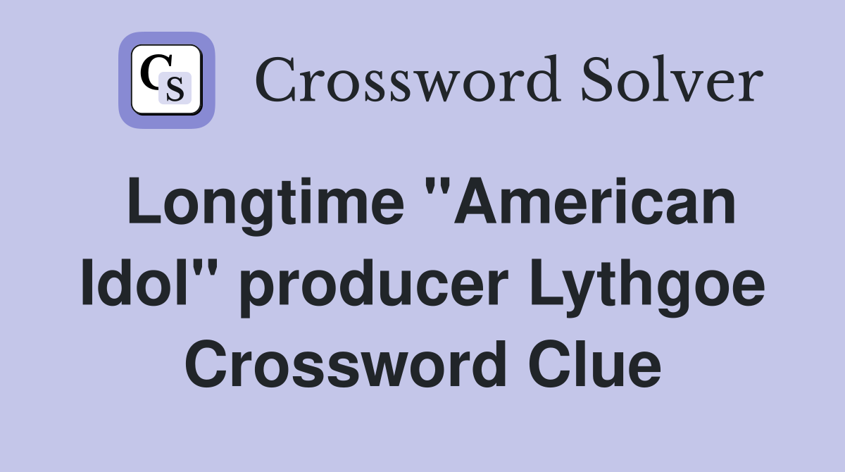 Longtime "American Idol" producer Lythgoe Crossword Clue