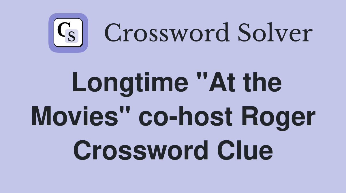 Longtime "At the Movies" co-host Roger Crossword Clue