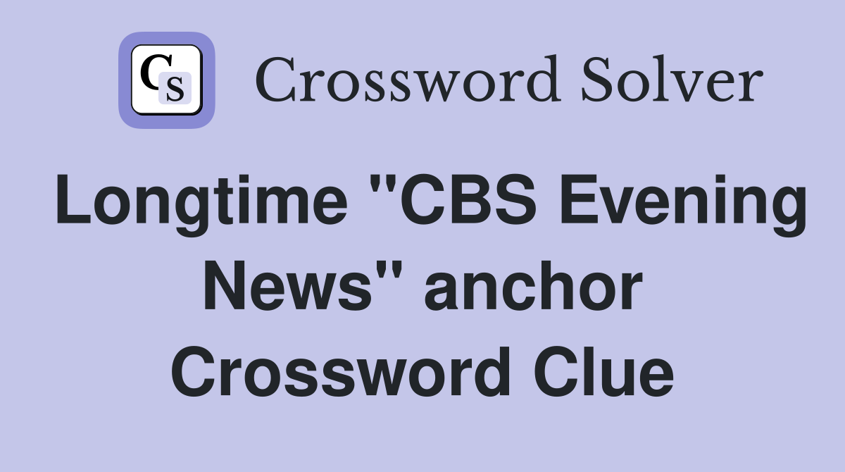 Longtime "CBS Evening News" anchor Crossword Clue
