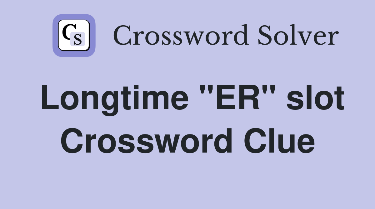 Longtime "ER" slot Crossword Clue