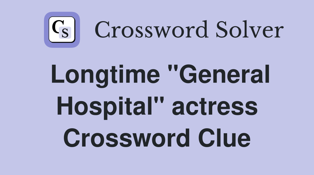 Longtime "General Hospital" actress Crossword Clue