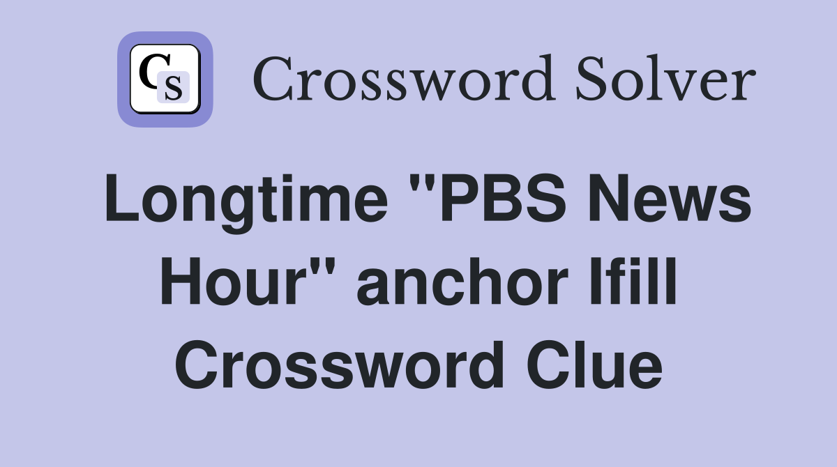 Longtime "PBS News Hour" anchor Ifill Crossword Clue