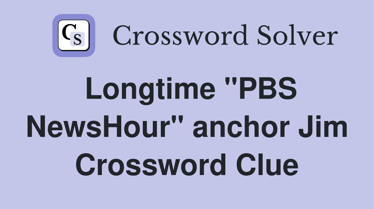 Longtime "PBS NewsHour" anchor Jim Crossword Clue