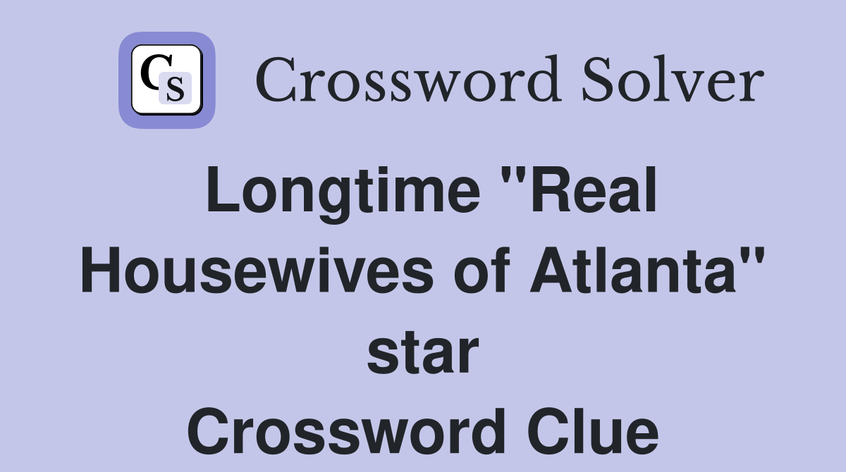 Longtime "Real Housewives of Atlanta" star Crossword Clue