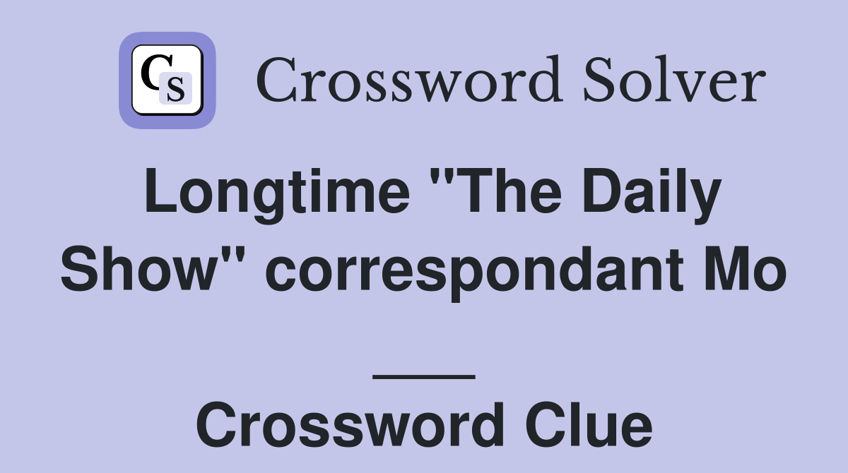 Longtime "The Daily Show" correspondant Mo ___ Crossword Clue