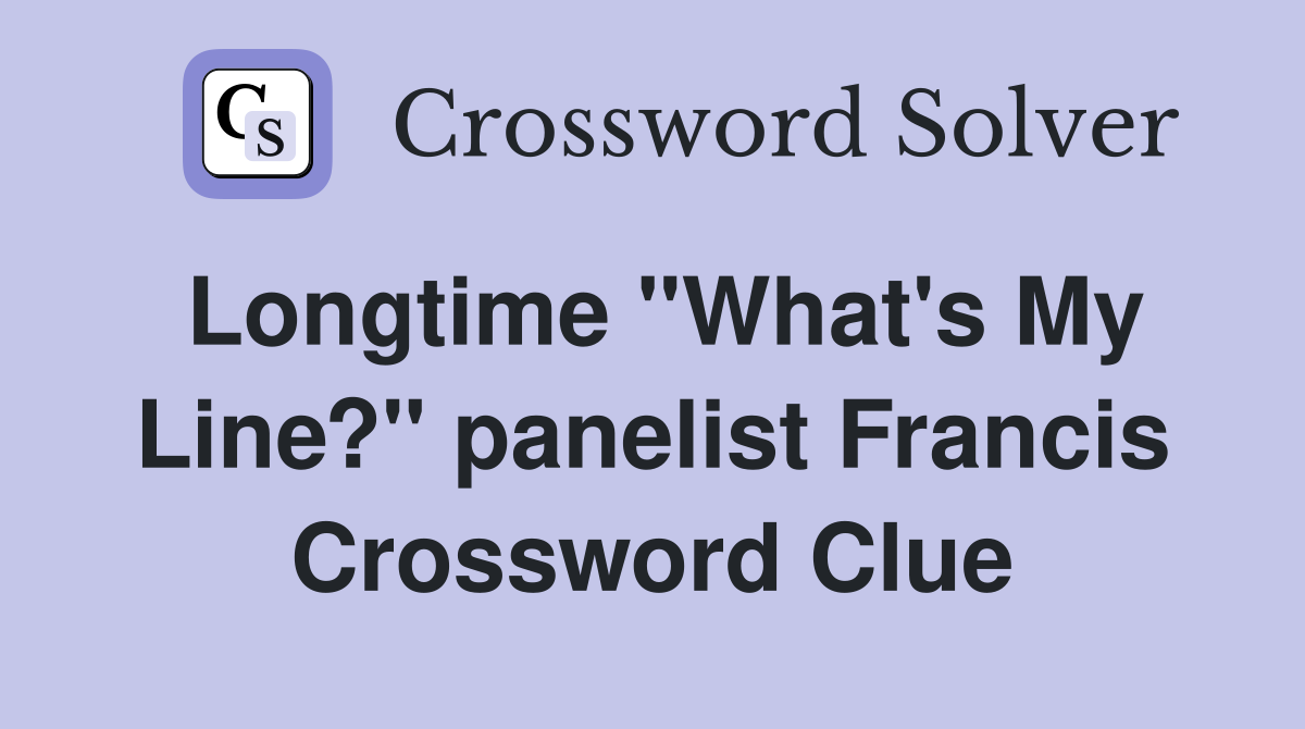 Longtime "What's My Line?" panelist Francis Crossword Clue
