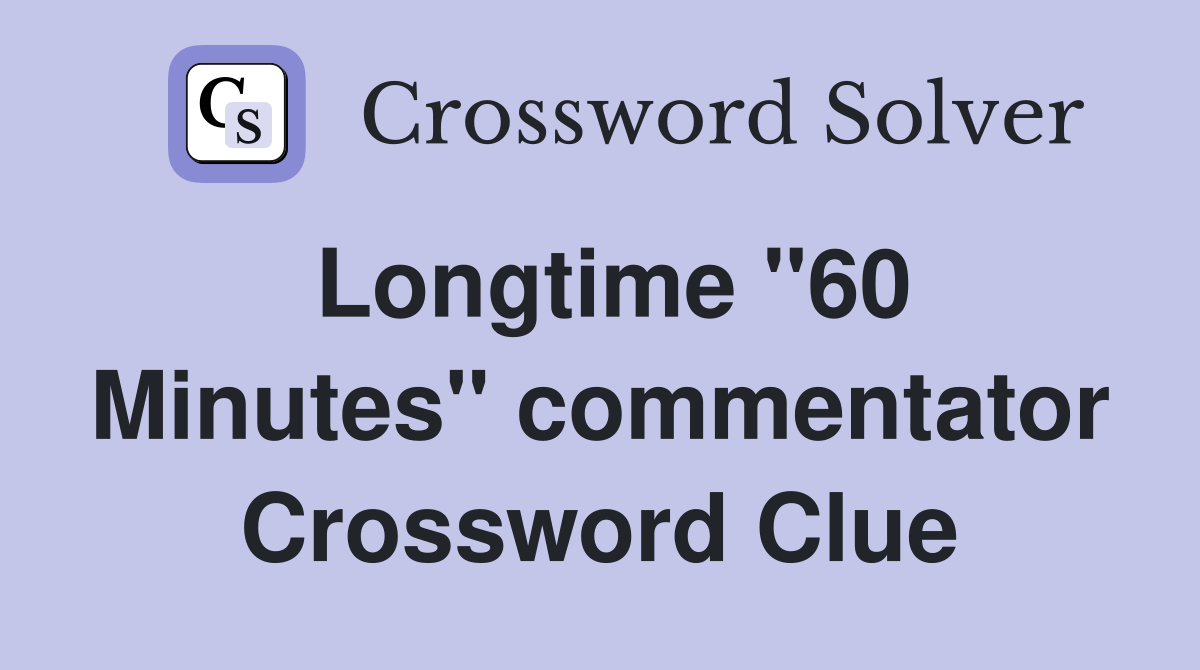 Longtime ''60 Minutes'' commentator Crossword Clue