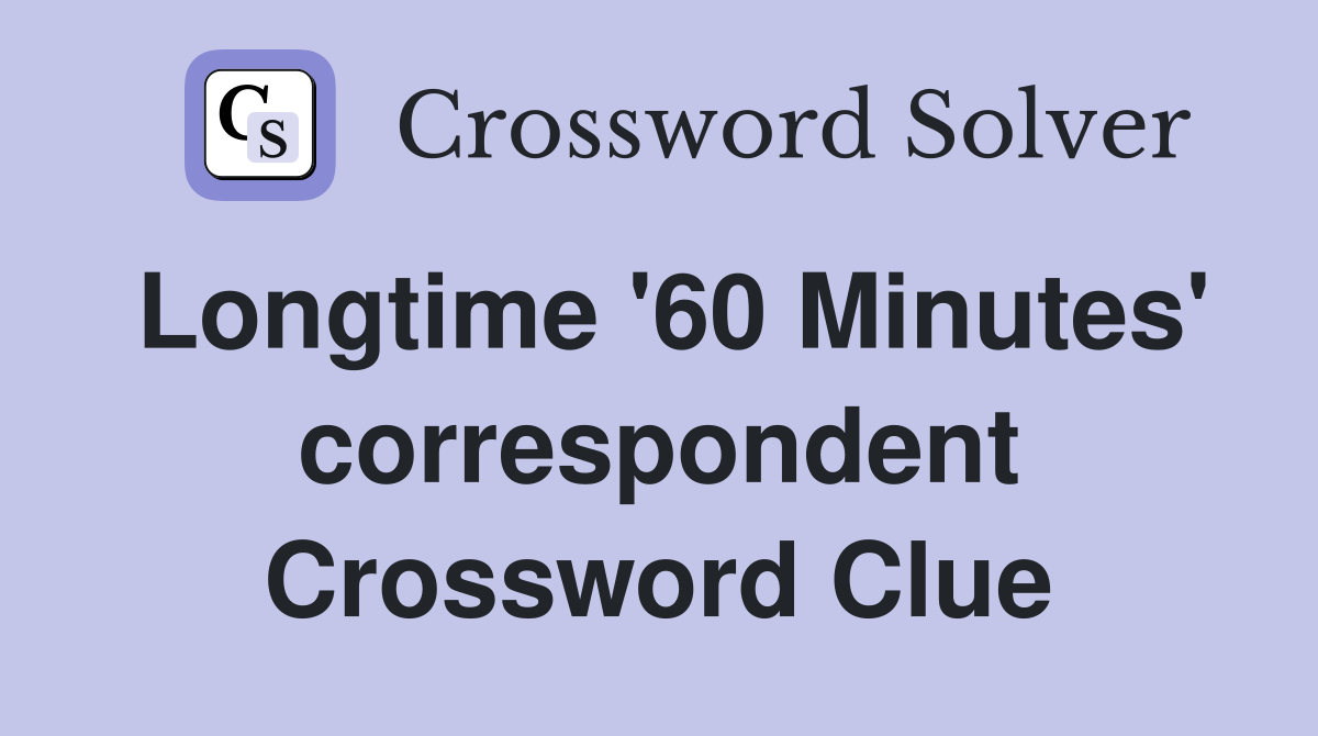 Longtime '60 Minutes' correspondent Crossword Clue