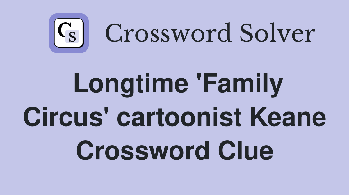 Longtime 'Family Circus' cartoonist Keane Crossword Clue