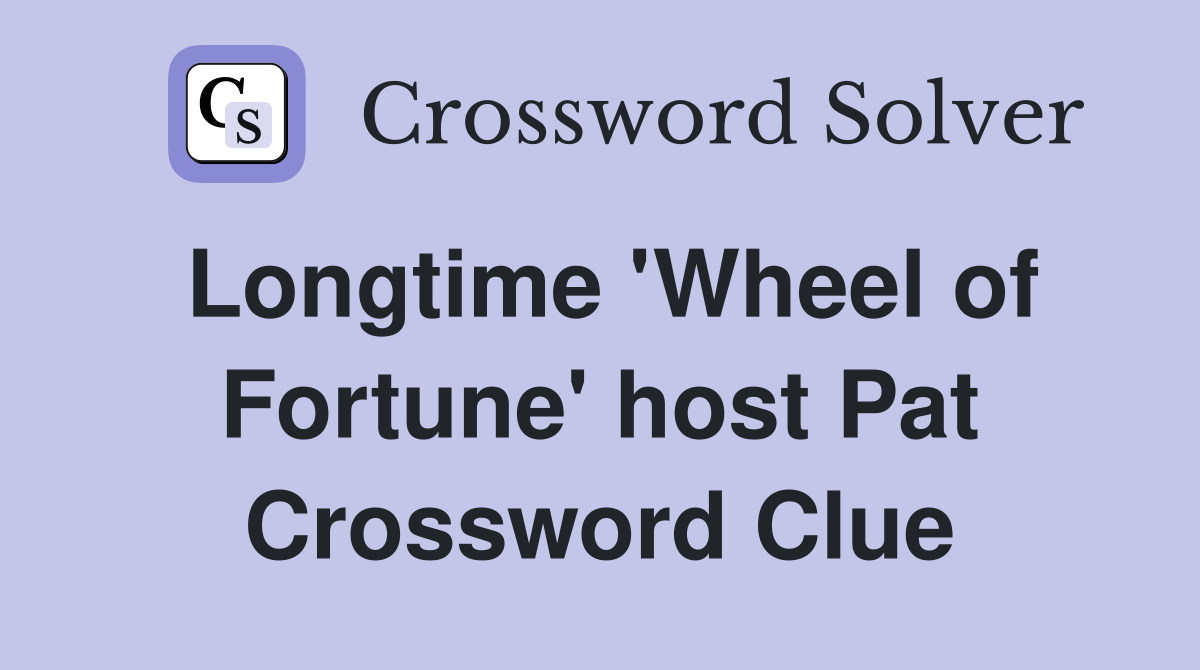 Longtime 'Wheel of Fortune' host Pat Crossword Clue