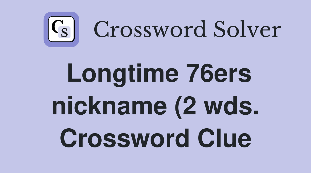 Longtime 76ers nickname (2 wds ) Crossword Clue Answers Crossword Longtime 76ers nickname (2 wds ) Crossword Clue Answers Crossword