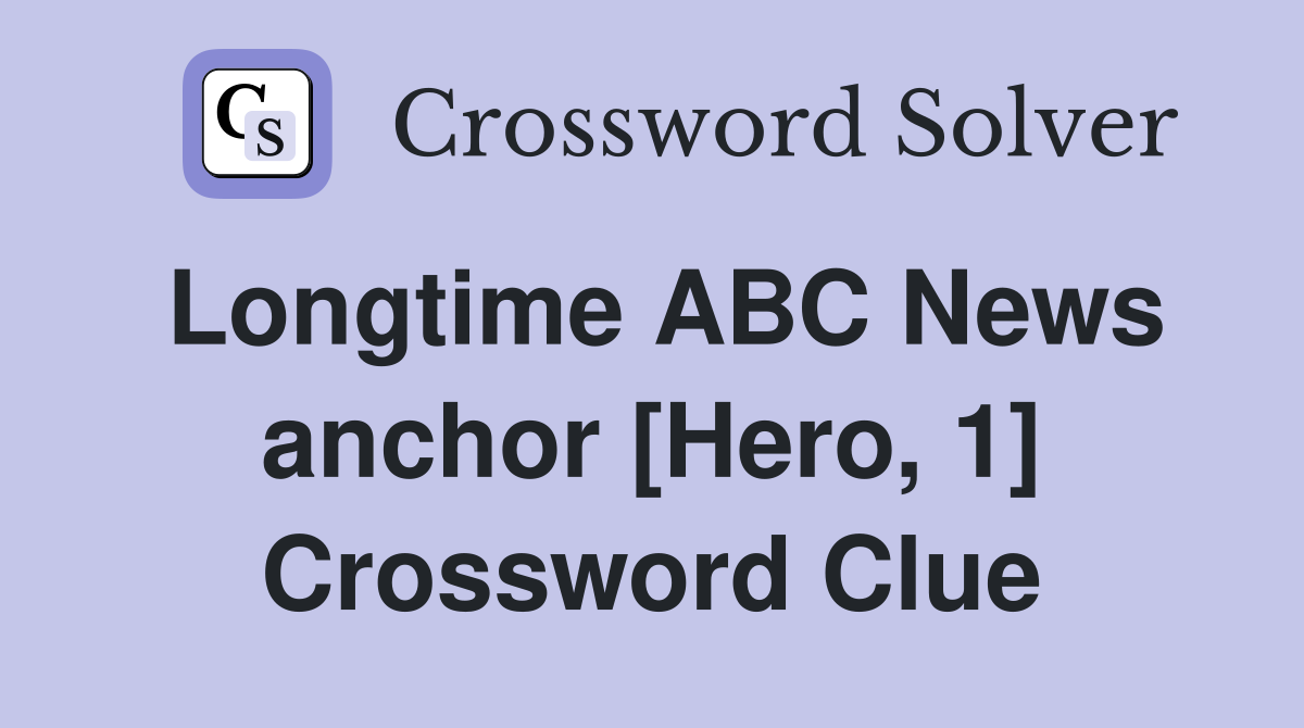 Longtime ABC News anchor [Hero, 1] Crossword Clue
