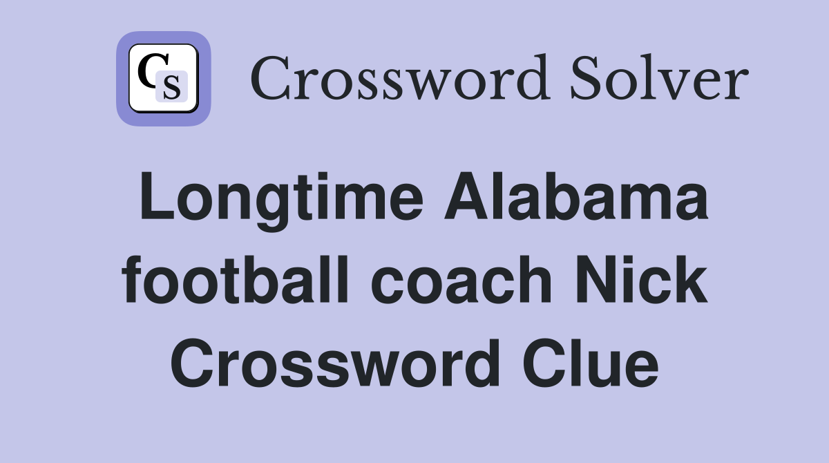 Longtime Alabama football coach Nick Crossword Clue