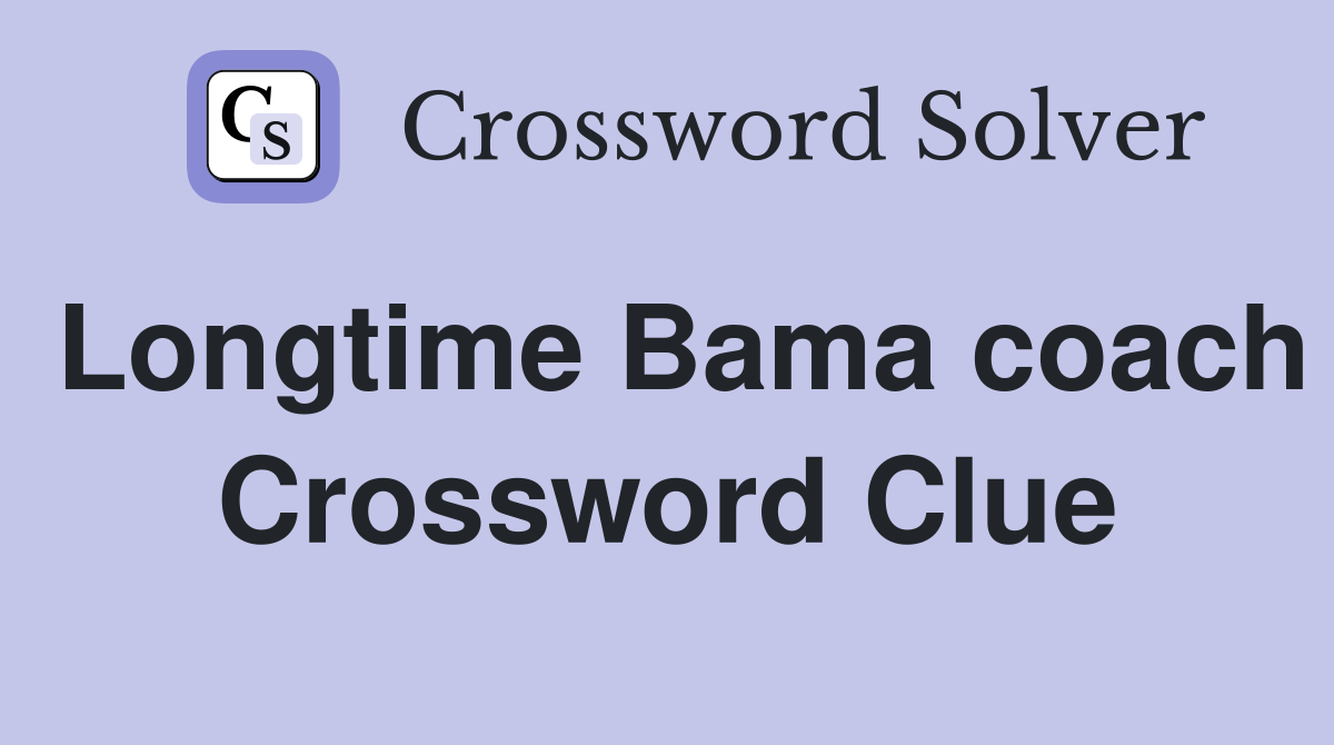 Longtime Bama coach Crossword Clue