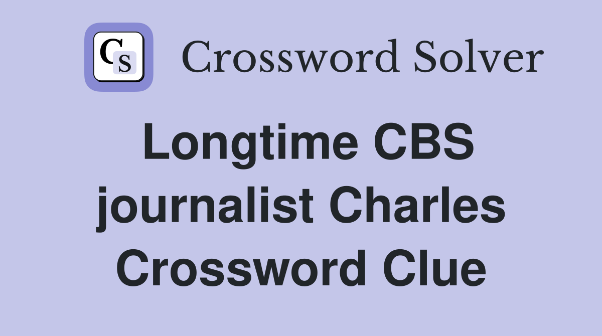 Longtime CBS journalist Charles Crossword Clue