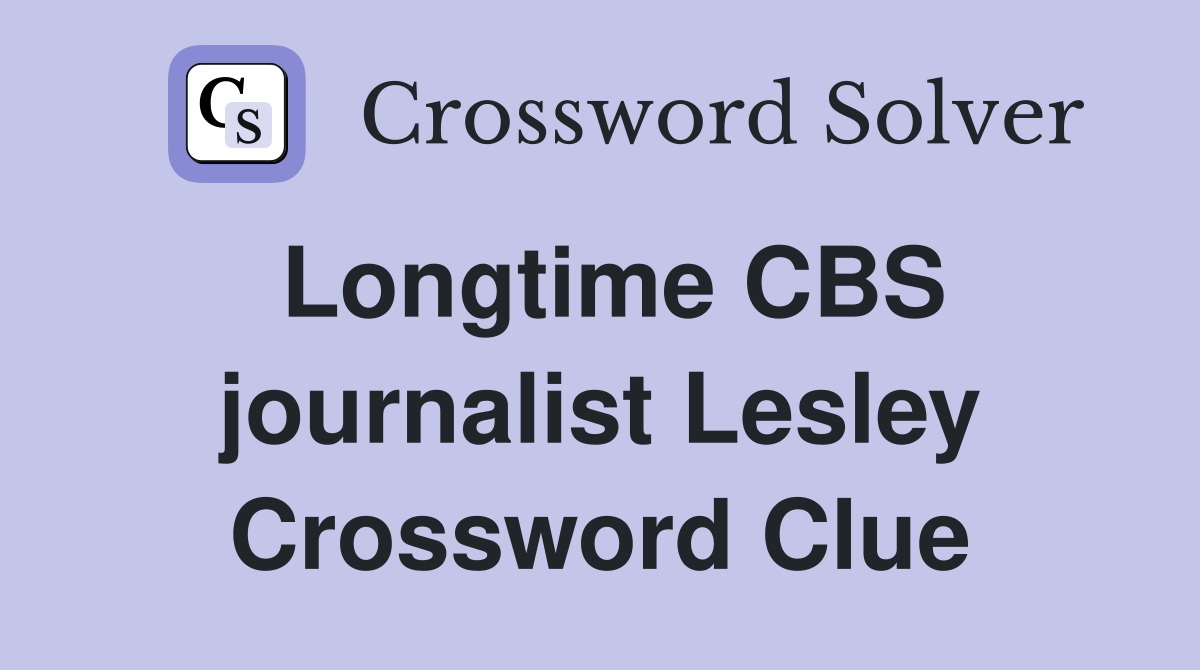 Longtime CBS journalist Lesley Crossword Clue