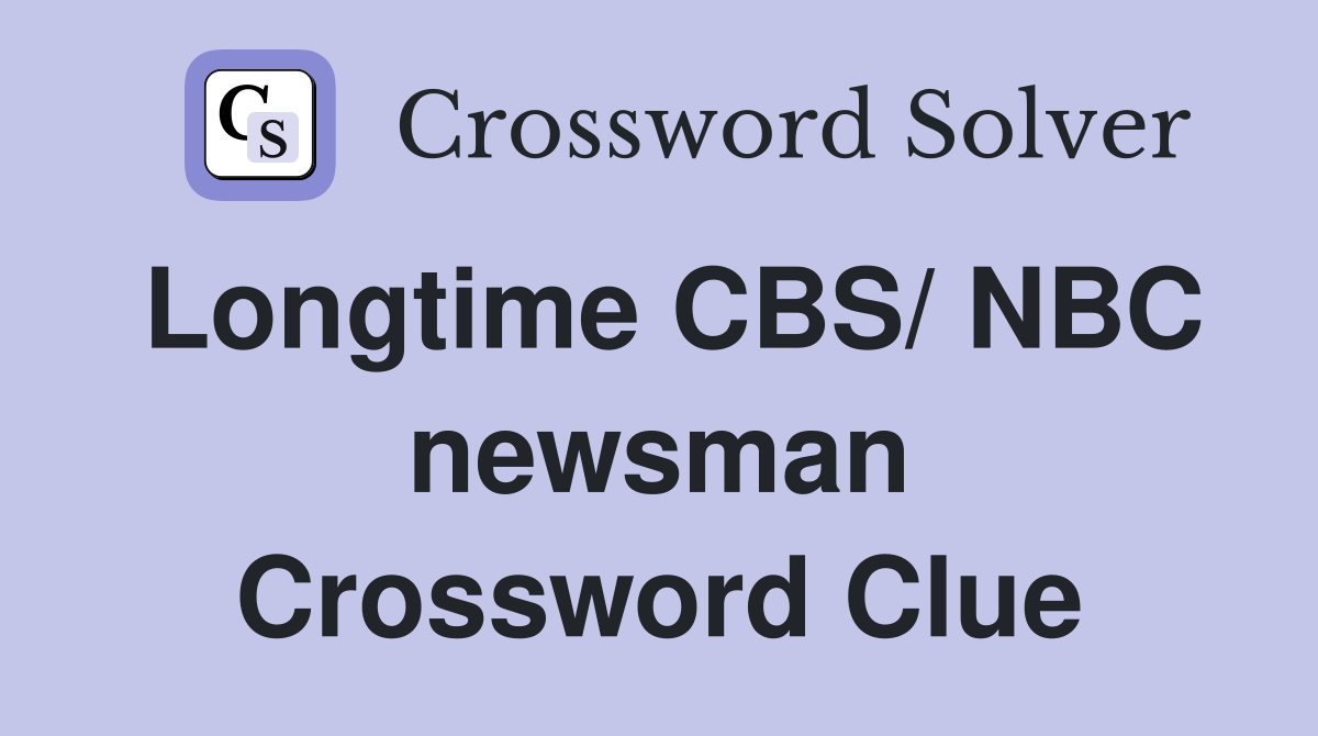 Longtime CBS/ NBC newsman Crossword Clue