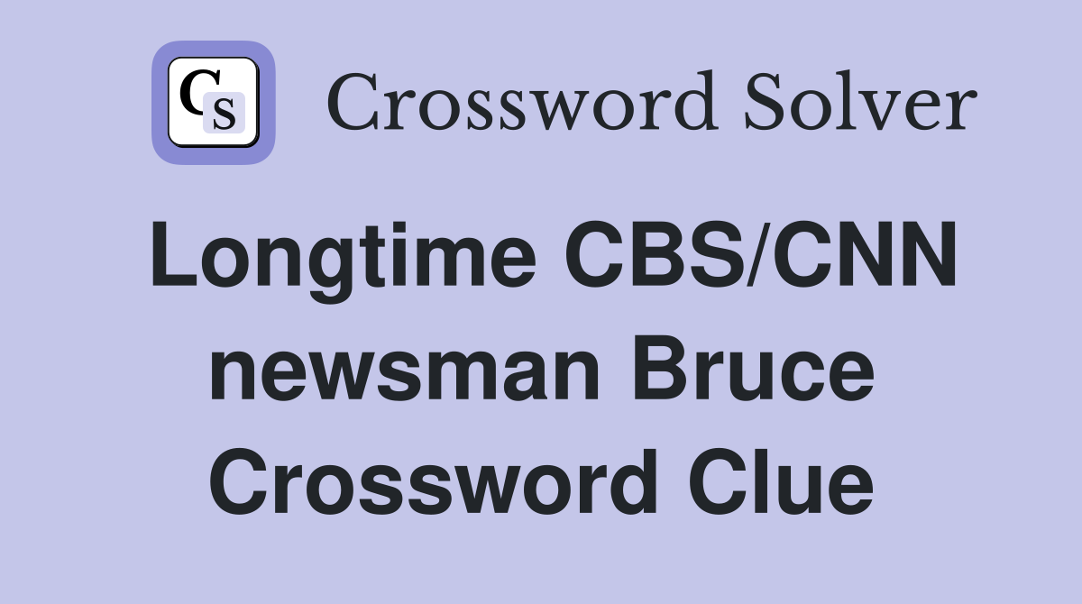 Longtime CBS/CNN newsman Bruce Crossword Clue