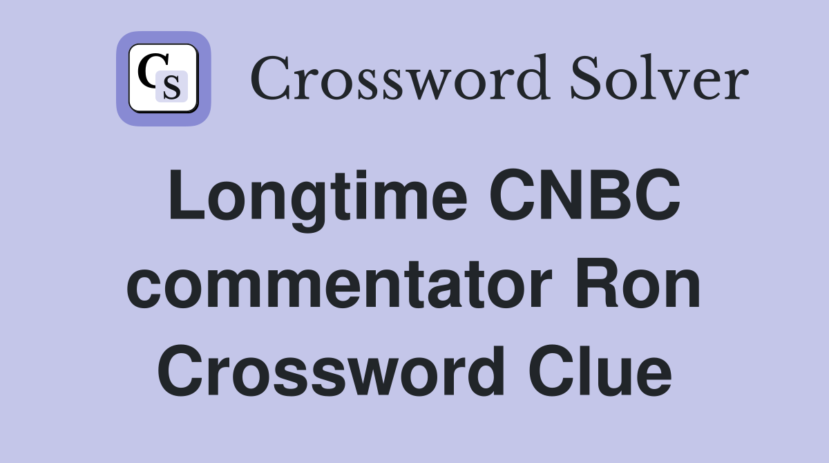 Longtime CNBC commentator Ron Crossword Clue