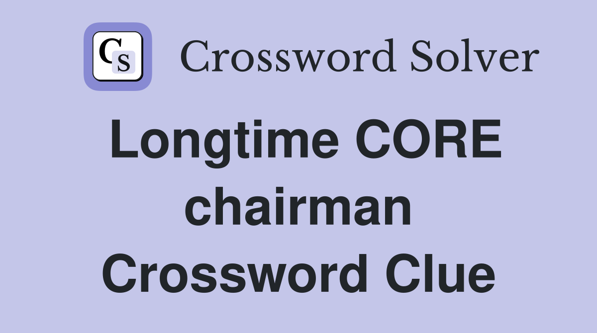 Longtime CORE chairman Crossword Clue