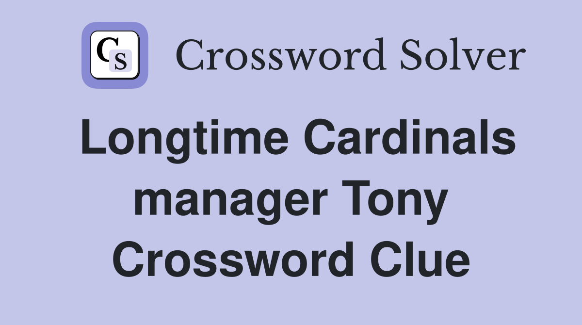 Longtime Cardinals manager Tony Crossword Clue