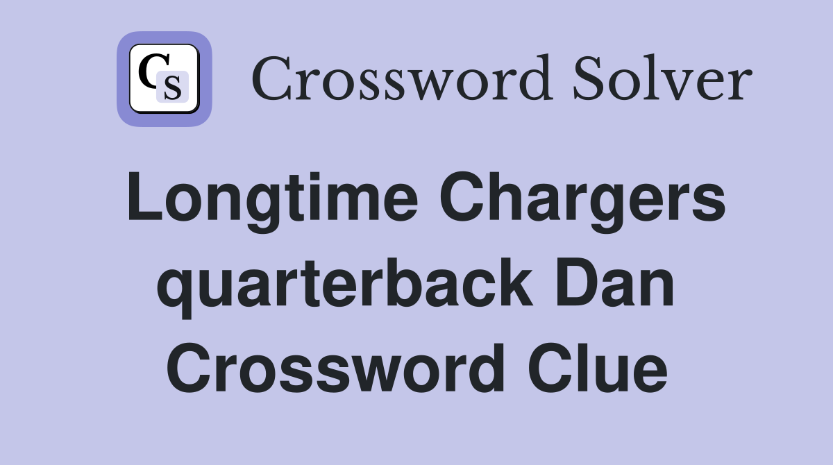 Longtime Chargers quarterback Dan Crossword Clue