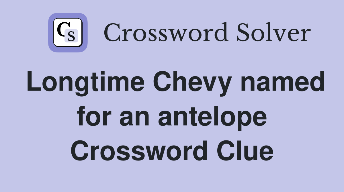 Longtime Chevy named for an antelope Crossword Clue