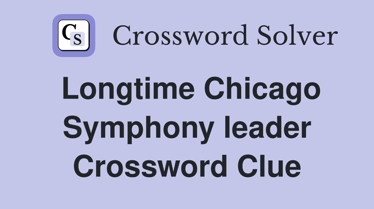 Longtime Chicago Symphony leader Crossword Clue