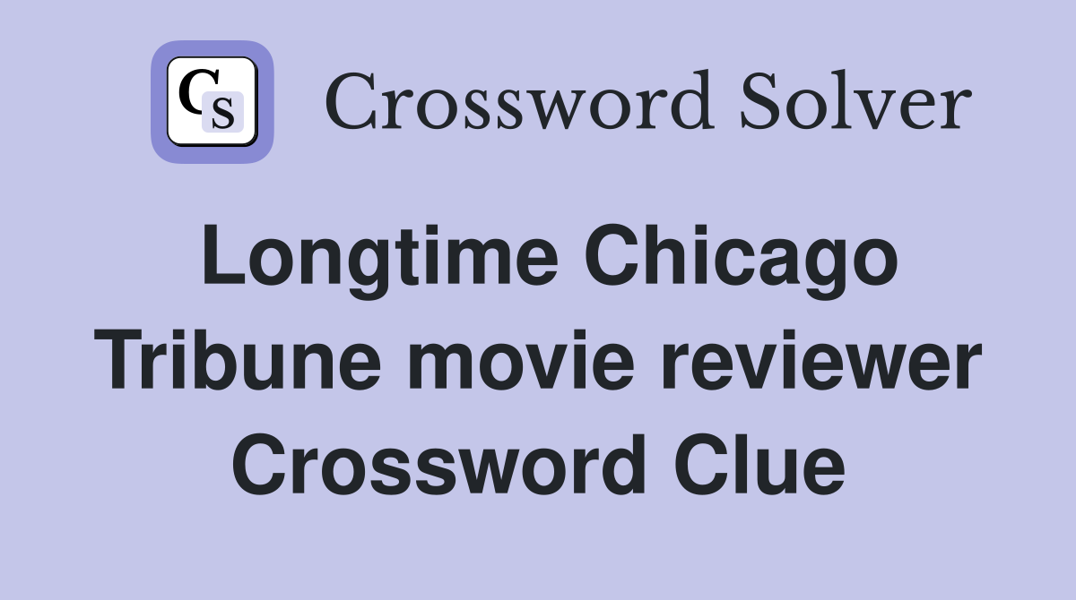 Longtime Chicago Tribune movie reviewer Crossword Clue