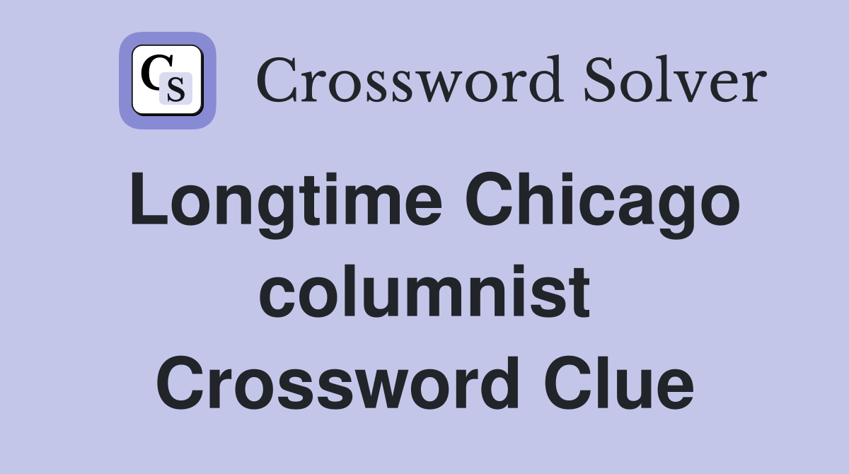 Longtime Chicago columnist Crossword Clue