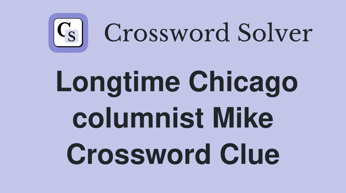 Longtime Chicago columnist Mike Crossword Clue
